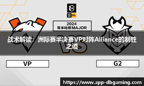 战术解读：洲际赛半决赛VP对阵Alliance的制胜之道