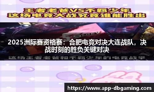 2025洲际赛资格赛：合肥电竞对决大连战队，决战时刻的胜负关键对决